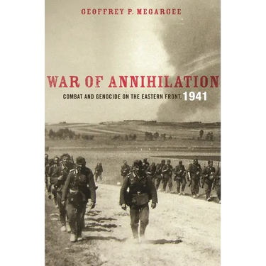 War of Annihilation: Combat and Genocide on the Eastern Front, 1941