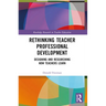 Rethinking Teacher Professional Development: Designing and Researching How Teachers Learn