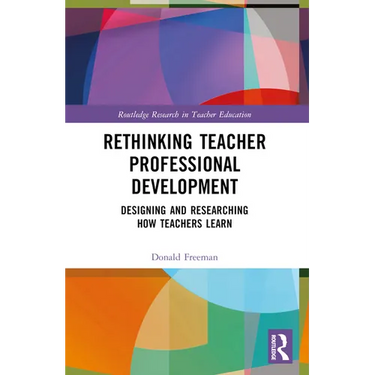 Rethinking Teacher Professional Development: Designing and Researching How Teachers Learn