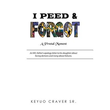I Peed & Forgot: An NFL father's apology letter to his daughter about facing demons and rising above failures.