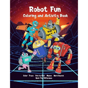 Robot Fun Coloring and Activity Book Kids Ages 4-8: Dot-to-Dot, Tracing, Coloring, Mazes, Word Search, Spot Differences
