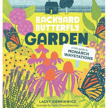 Backyard Butterfly Garden: A Kids Guide to Monarch Waystations