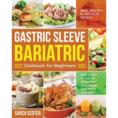 Gastric Sleeve Bariatric Cookbook for Beginners: Easy, Healthy & Delicious Recipes for Every Stage of Recovery Following Bariatric Surgery