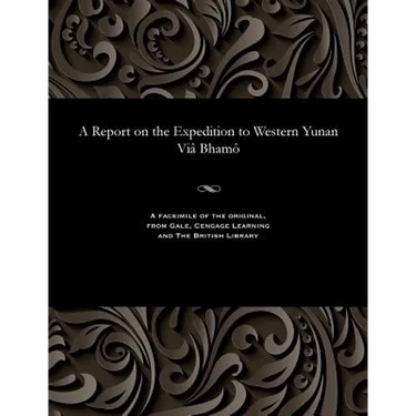A Report on the Expedition to Western Yunan VIâ Bhamô