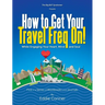 How to Get Your Travel Freq On!: While Engaging Your Heart, Mind and Soul
