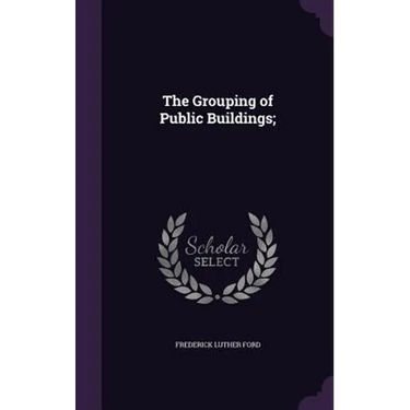 The Grouping of Public Buildings;