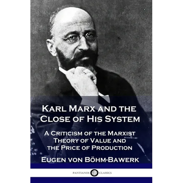 Karl Marx and the Close of His System: A Criticism of the Marxist Theory of Value and the Price of Production