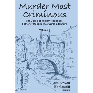 Murder Most Criminous: The Cases of William Roughead, Father of Modern True Crime Literature