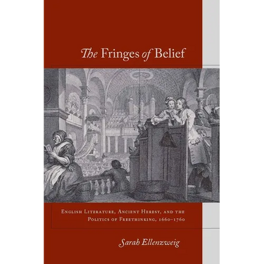 The Fringes of Belief: English Literature, Ancient Heresy, and the Politics of Freethinking, 1660-1760