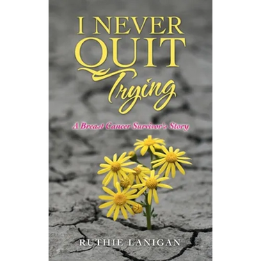 I Never Quit Trying: A Breast Cancer Survivor's Story