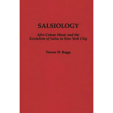 Salsiology: Afro-Cuban Music and the Evolution of Salsa in New York City