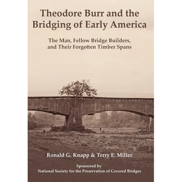 Theodore Burr and the Bridging of Early America: The Man, Fellow Bridge Builders, and Their Forgotten Timber Spans