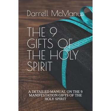 The 9 Gifts of the Holy Spirit: A Detailed Manual on the 9 Manifestation Gifts of the Holy Spirit