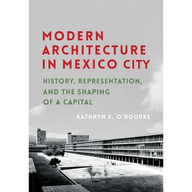 Modern Architecture in Mexico City: History, Representation, and the Shaping of a Capital