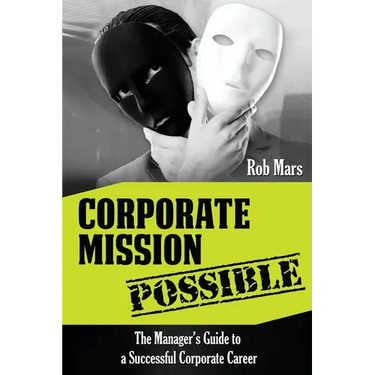 Corporate Mission Possible: The Manager's Guide to a Successful Corporate Career