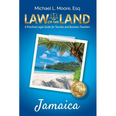 Law of the Land - Jamaica: A Practical Legal Guide for Tourists and Business Travelers