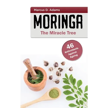 Moringa - The Miracle Tree: 46 Antioxidants Against Ageing