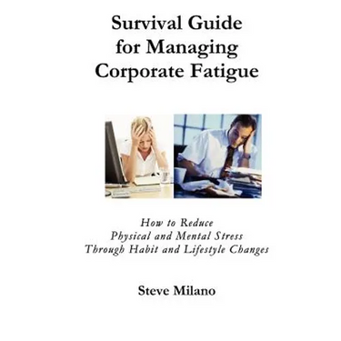 Survival Guide for Managing Corporate Fatigue: How to Reduce Physical and Mental Stress Trough Habit and Lifestyle Changes