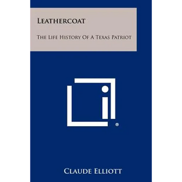 Leathercoat: The Life History Of A Texas Patriot