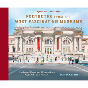 Footnotes from the Most Fascinating Museums: Stories and Memorable Moments from People Who Love Museums