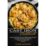 Cast Iron Cookbook: Delicious and Easy Cast Iron Skillet Dessert Recipes (Recipes to Experience the Delicious Difference - Cooking With Cast Iron)