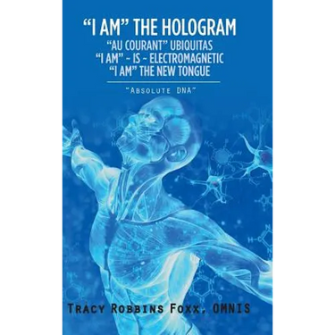 "I Am" the Hologram "Au Courant" Ubiquitas "I Am" Is Electromagnetic "I Am" the New Tongue: "Absolute Dna"