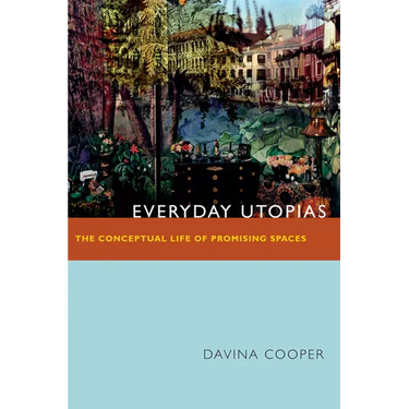 Everyday Utopias: The Conceptual Life of Promising Spaces