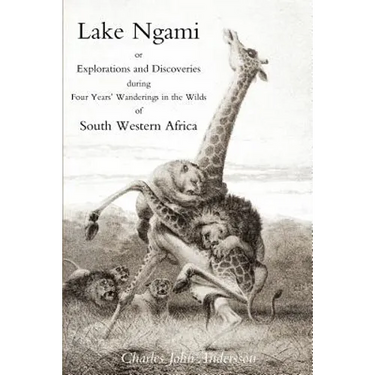 Lake Ngami; or explorations and discoveries.in South West Africa