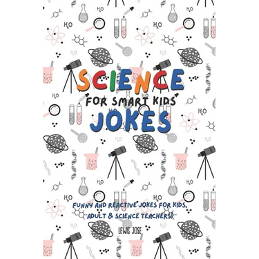 Science Jokes For Smart Kids: (for Their adults too) and Science Teachers - Funny and reactive!