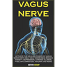 Vagus Nerve: Activate the Healing Power of Vagus Nerve with Self Help Exercises. Reduce Anxiety, Depression, Chronic Illness, Ptsd,
