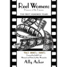 Reel Women: Pioneers of the Cinema: The First Hundred Years V. I