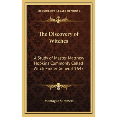 The Discovery of Witches: A Study of Master Matthew Hopkins Commonly Called Witch Finder General 1647