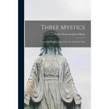 Three Mystics: El Greco, St. John of the Cross, St. Teresa of Avila