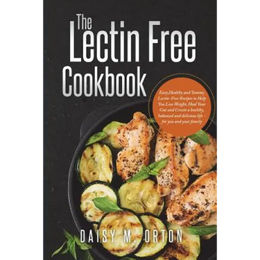 The Lectin Free Cookbook: Easy, Healthy and Yummy Lectin-Free Recipes to Help You Lose Weight, Heal Your Gut and Create a healthy, balanced and