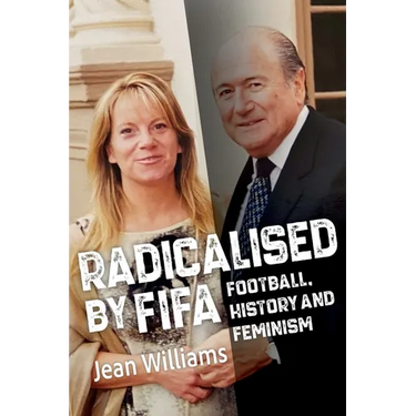 Radicalised by FIFA: Football, History and Feminism