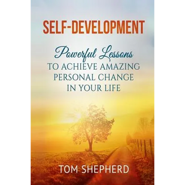 Self Development: Powerful Lessons to Achieve Amazing Personal Change in Your Life