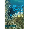 Cup My Days Like Water