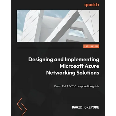 Designing and Implementing Microsoft Azure Networking Solutions: Exam Ref AZ-700 preparation guide