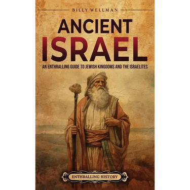 Ancient Israel: An Enthralling Guide to Jewish Kingdoms and the Israelites