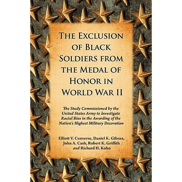 The Exclusion of Black Soldiers from the Medal of Honor in World War II: The Study Commissioned by the United States Army to Investigate Racial Bias i