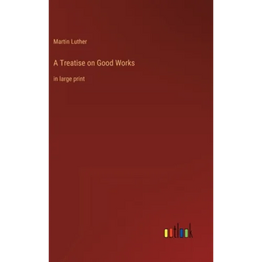 A Treatise on Good Works: in large print