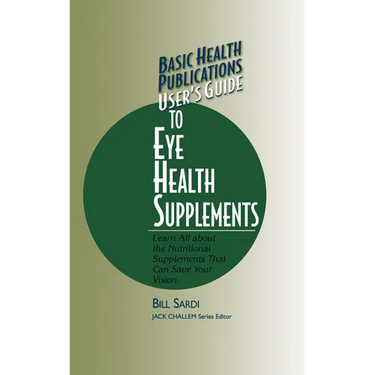 Basic Health Publications User's Guide to Eye Health Supplements: Learn All about the Nutritional Supplements That Can Save Your Vision