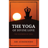 The Yoga of Divine Love: The Synthesis of Yoga