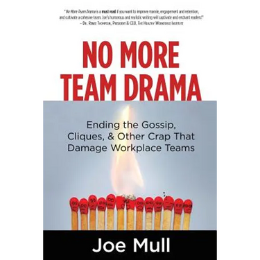 No More Team Drama: Ending the Gossip, Cliques, & Other Crap That Damage Workplace Teams