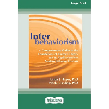Interbehaviorism: A Comprehensive Guide to the Foundations of Kantor's Theory and Its Applications for Modern Behavior Analysis (16pt Large Print Edit