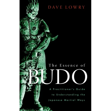 The Essence of Budo: A Practitioner's Guide to Understanding the Japanese Martial Ways