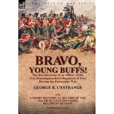 Bravo, Young Buffs!-The Recollections of an Officer of the 31st (Huntingdonshire) Regiment of Foot During the Peninsular War
