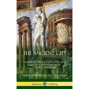 The Ancient City: A Study of the Religion, Laws, and Cultural Institutions of Greece and Rome (Hardcover)