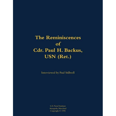 The Reminiscences of Cdr. Paul H. Backus, USN (Ret.): 1917-1984