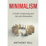 Minimalism: A guide to improving your life with minimalism